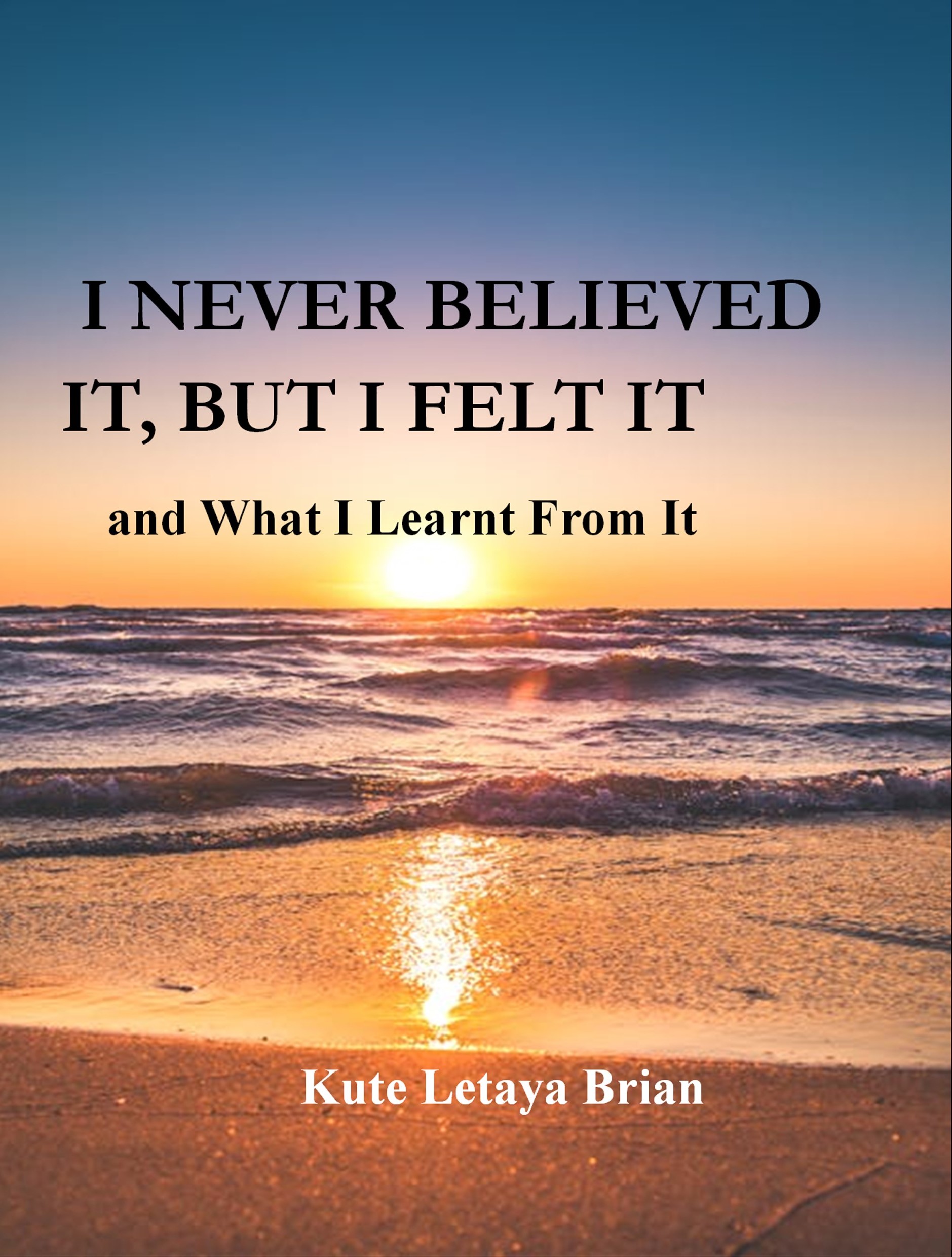 I NEVER BELIEVED IT, BUT I FELT IT AND WHAT I LEARNT FROM IT